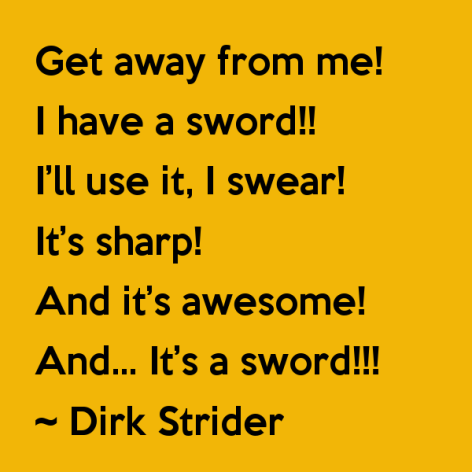 get-away-from-me-i-have-a-sword-ill-use-it-i-swear-its-sharp-and-its-awesome-and-its-a-sword-dirk-strider